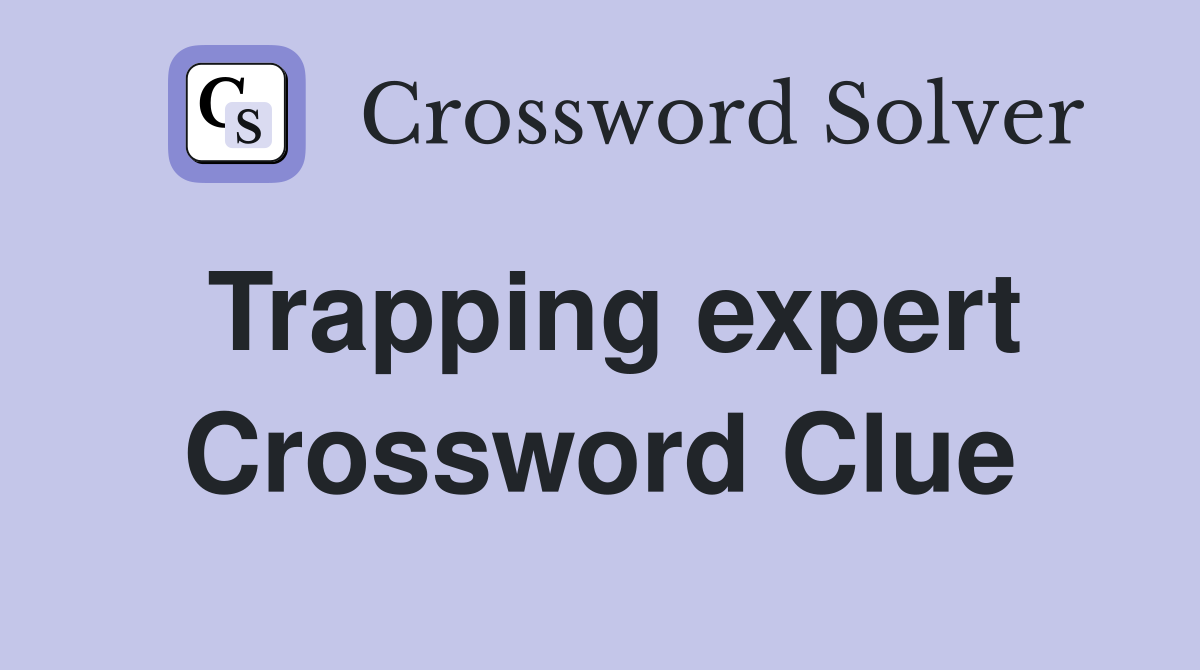 Trapping expert Crossword Clue