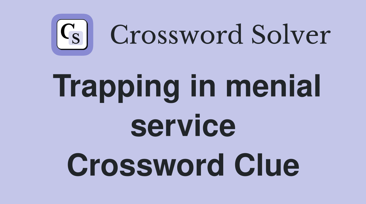 Trapping in menial service Crossword Clue