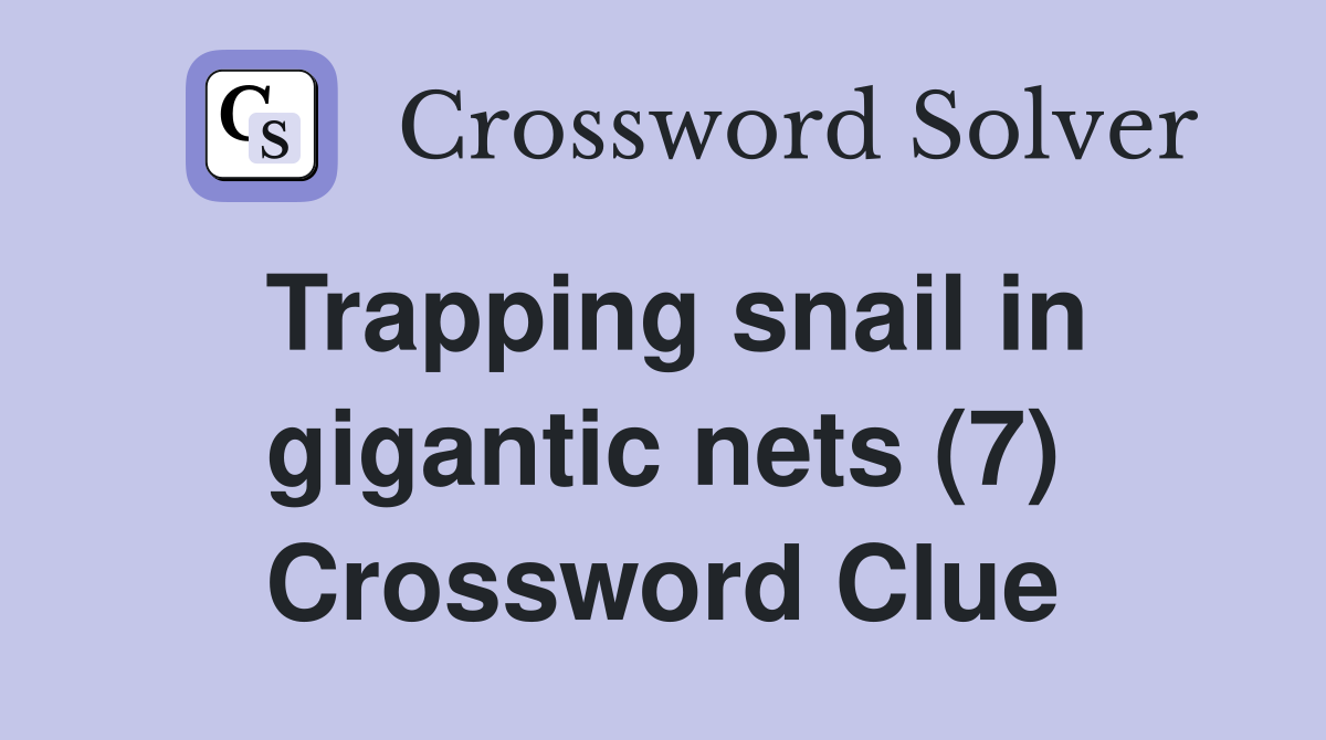 Trapping snail in gigantic nets (7) Crossword Clue