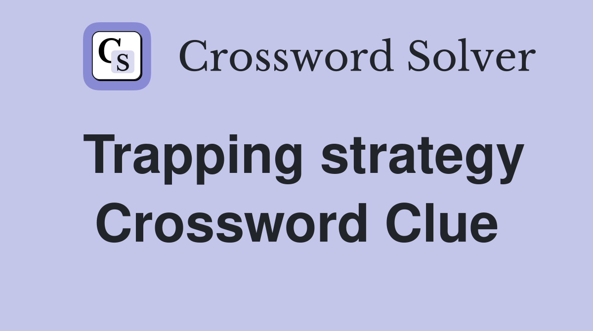 Trapping strategy Crossword Clue