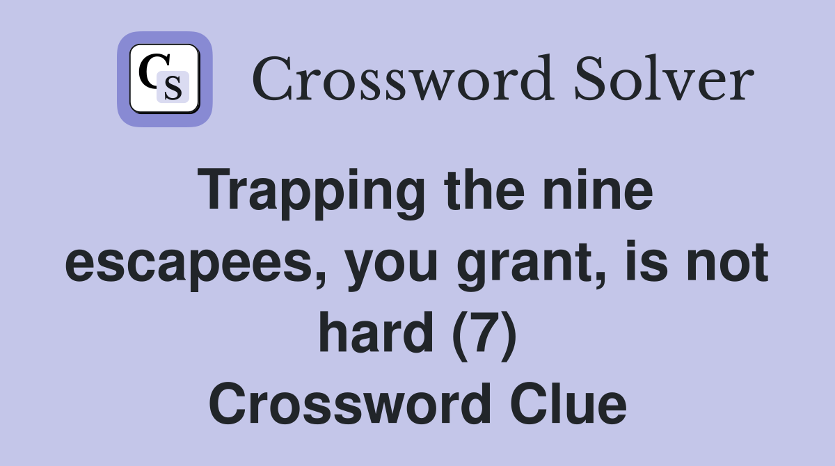 Trapping the nine escapees, you grant, is not hard (7) Crossword Clue