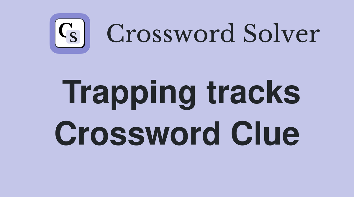 Trapping tracks Crossword Clue