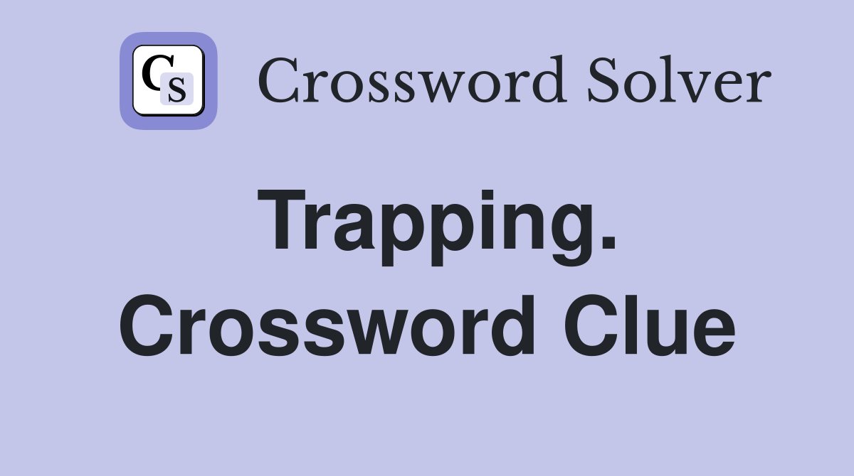 Trapping. Crossword Clue