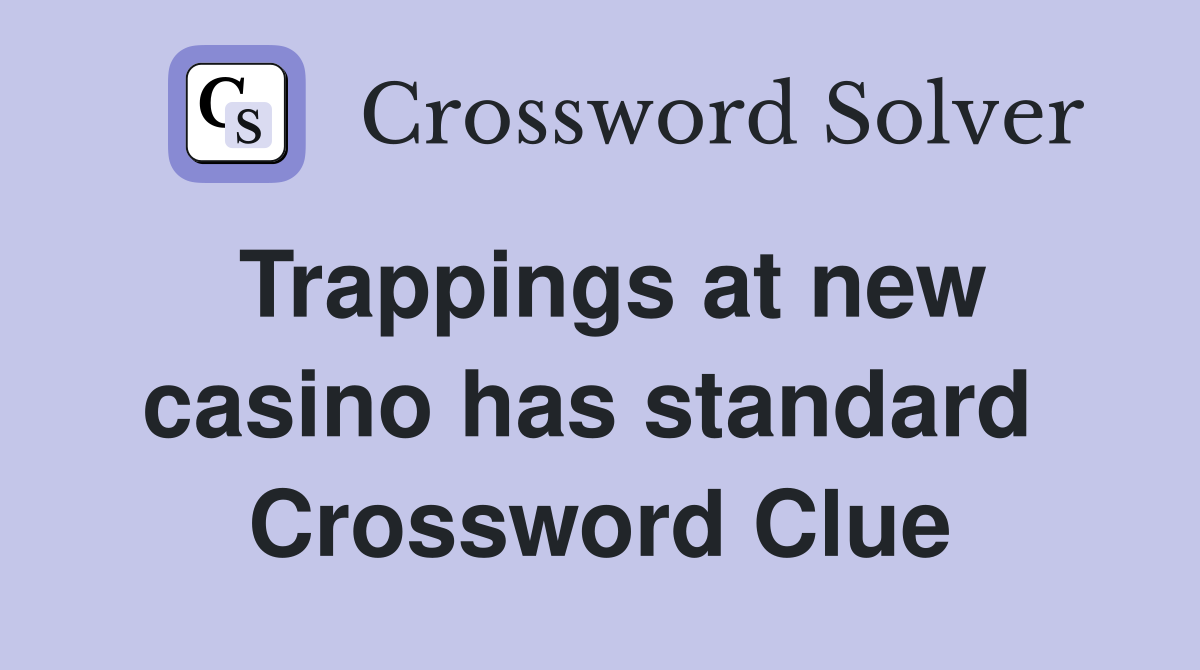 Trappings at new casino has standard  Crossword Clue