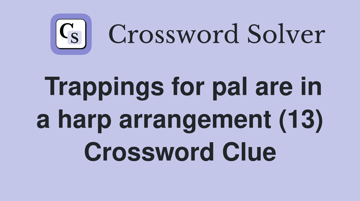 Trappings for pal are in a harp arrangement (13) Crossword Clue