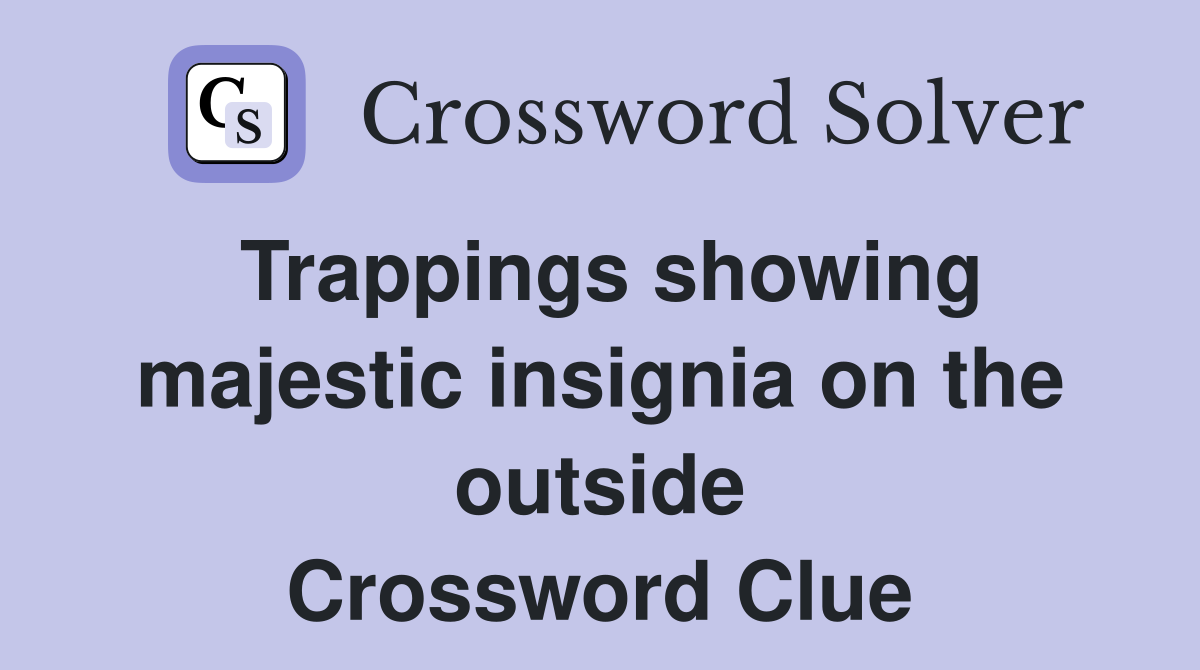Trappings showing majestic insignia on the outside Crossword Clue