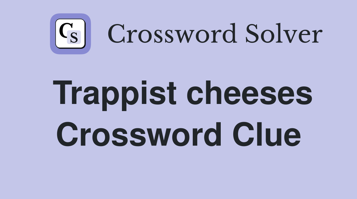 Trappist cheeses Crossword Clue