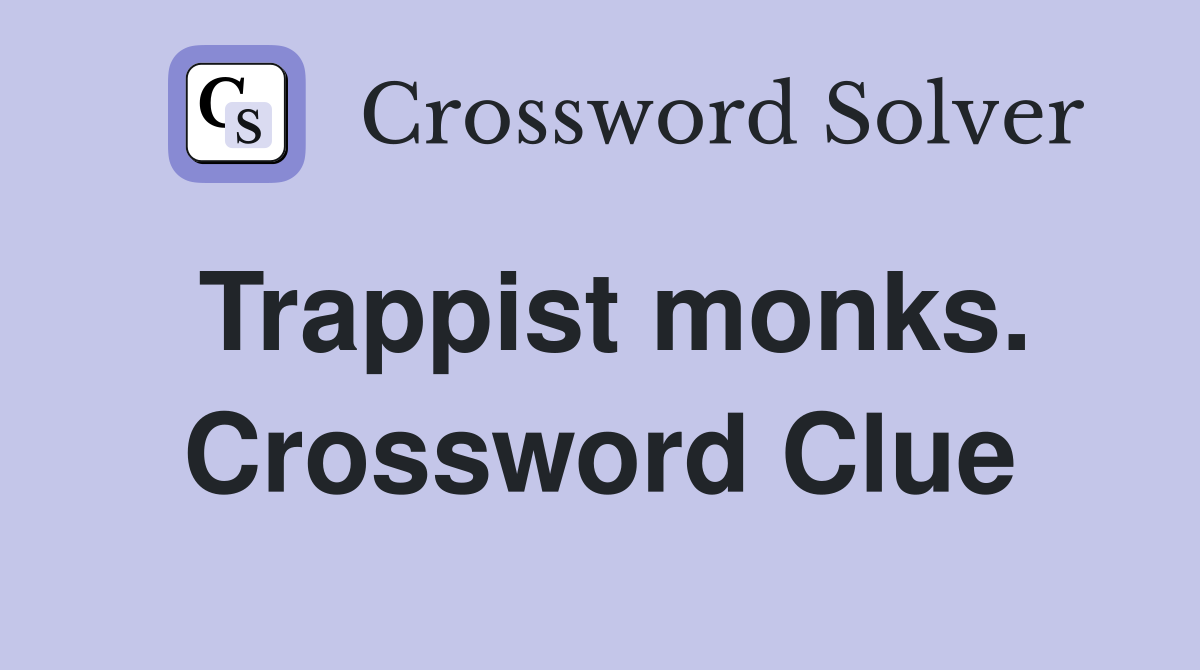 Trappist monks. Crossword Clue
