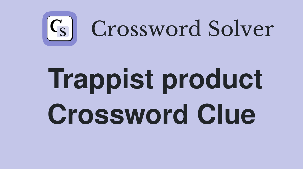 Trappist product Crossword Clue