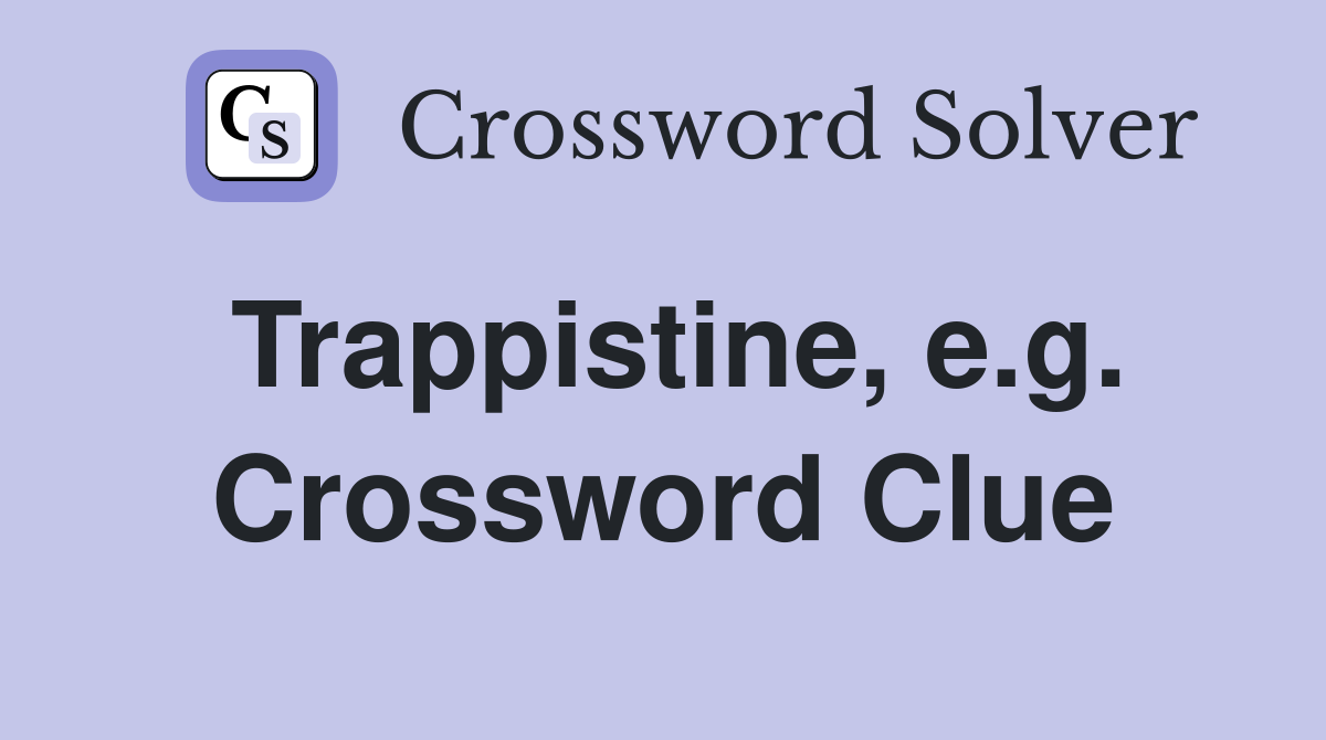 Trappistine, e.g. Crossword Clue