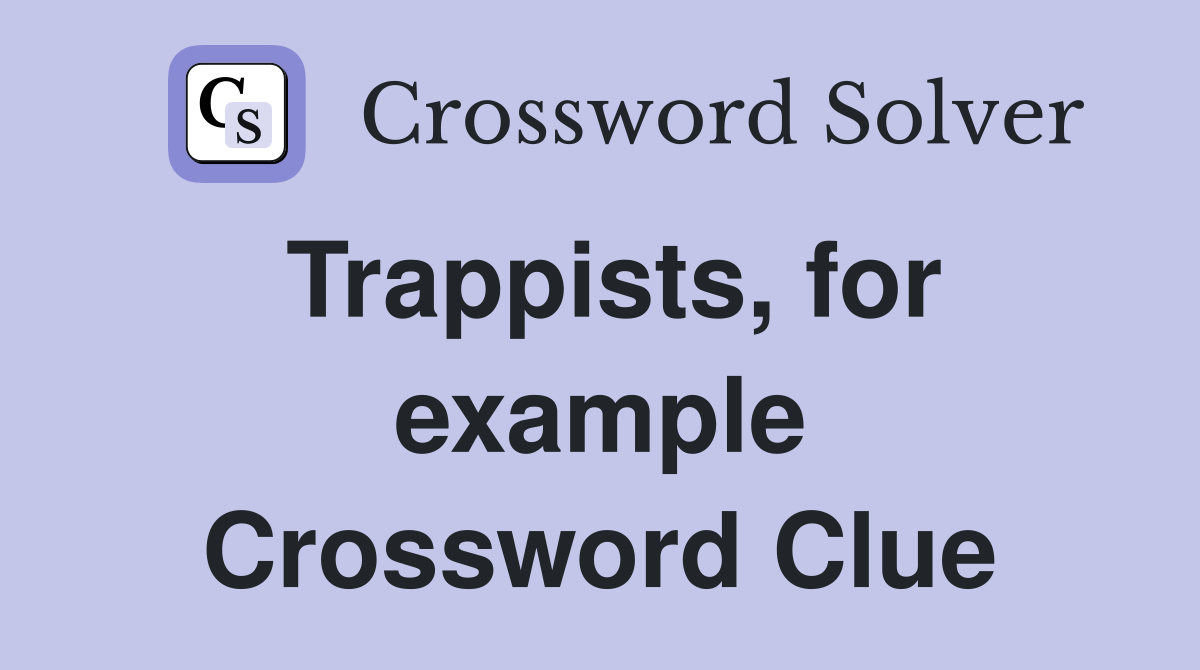 Trappists, for example Crossword Clue