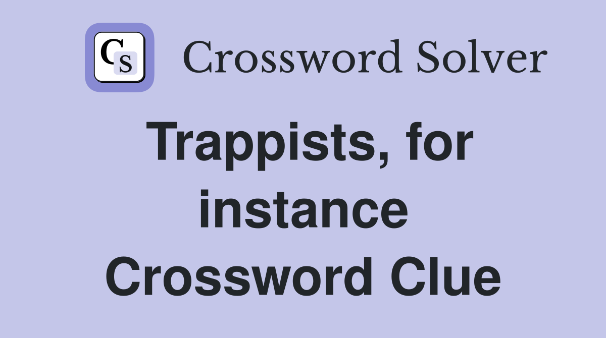 Trappists, for instance Crossword Clue