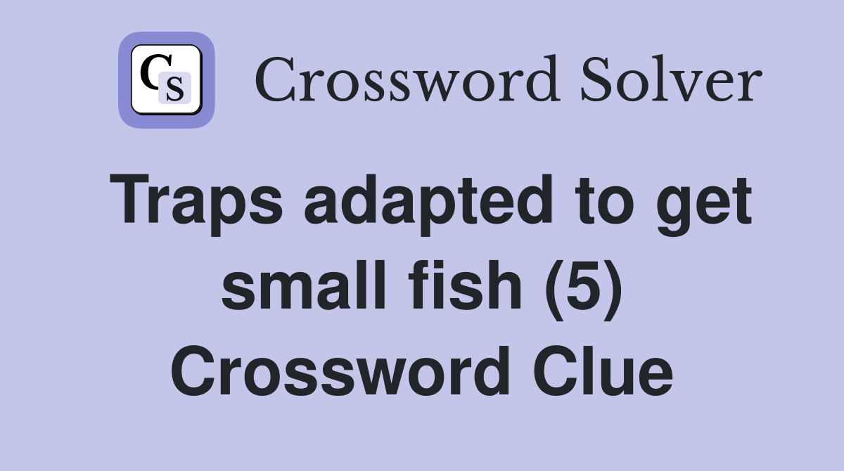 Traps adapted to get small fish (5) Crossword Clue