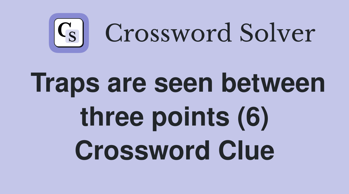Traps are seen between three points (6) Crossword Clue