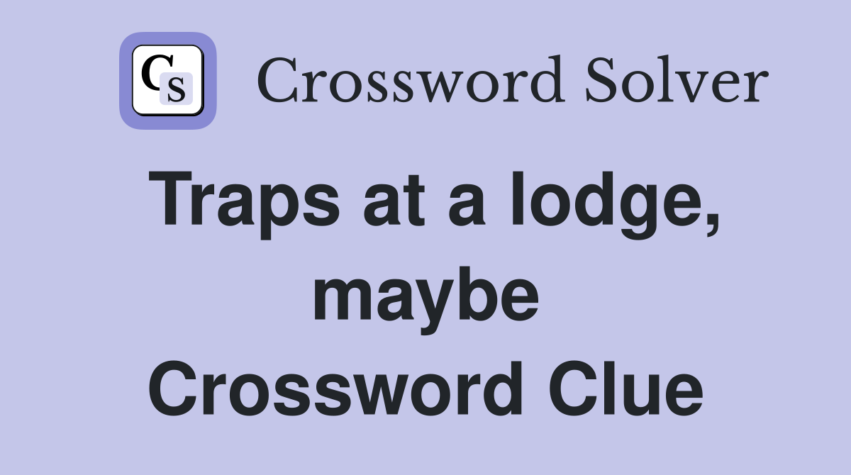 Traps at a lodge, maybe Crossword Clue
