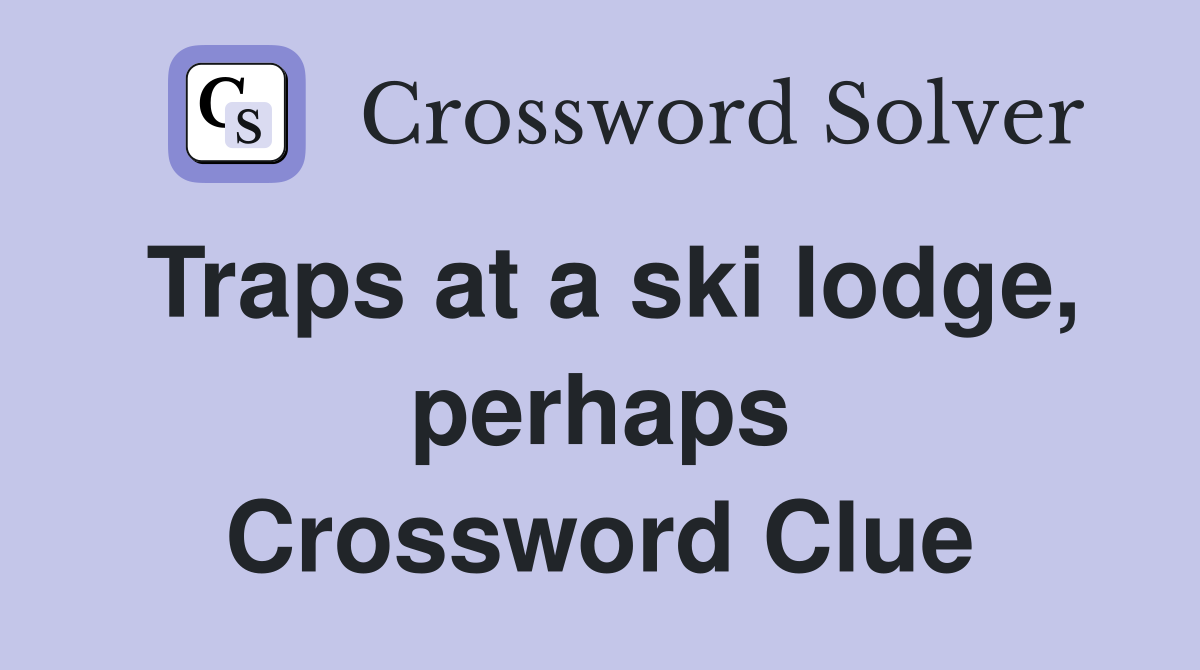 Traps at a ski lodge, perhaps Crossword Clue