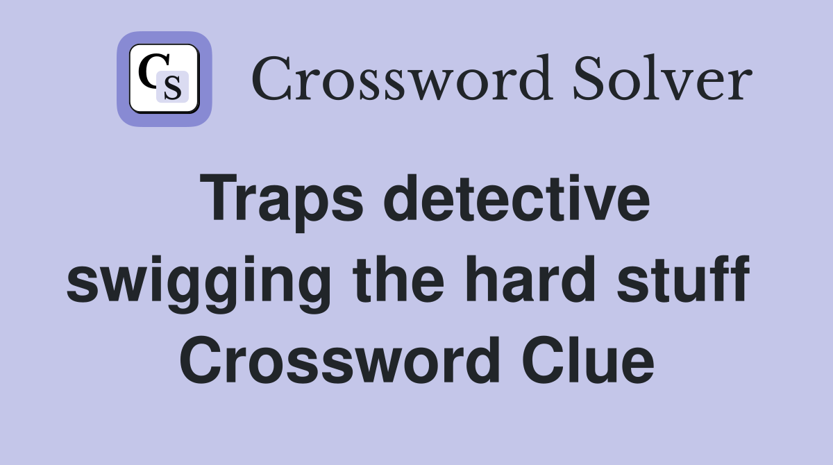Traps detective swigging the hard stuff  Crossword Clue