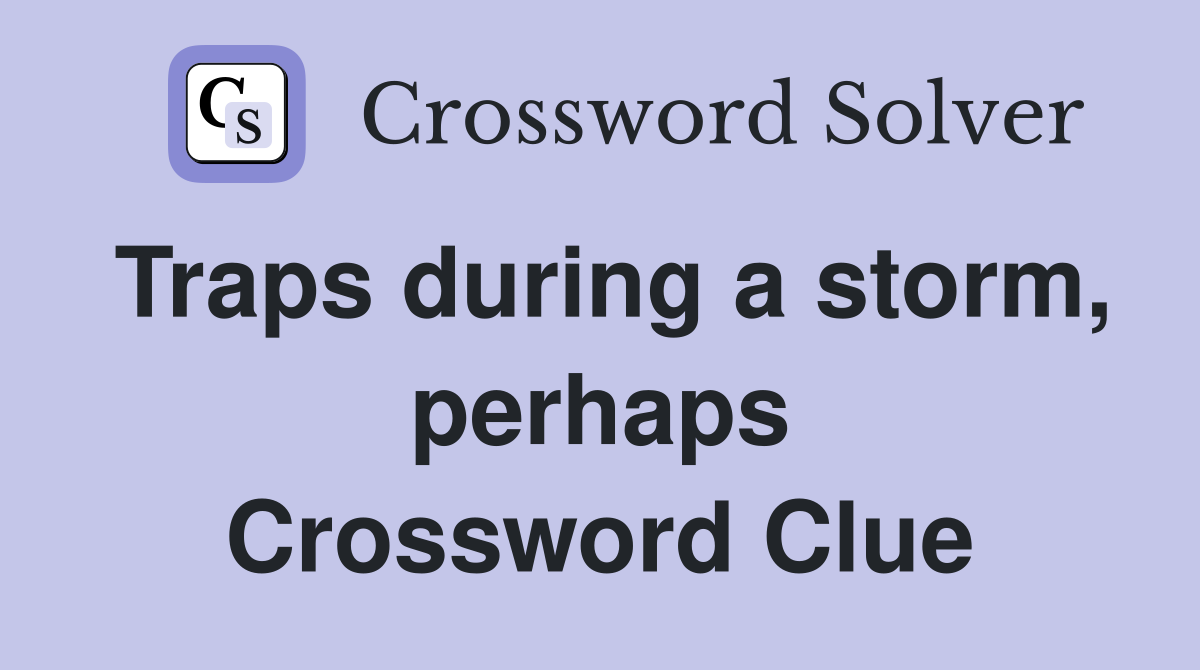 Traps during a storm, perhaps Crossword Clue