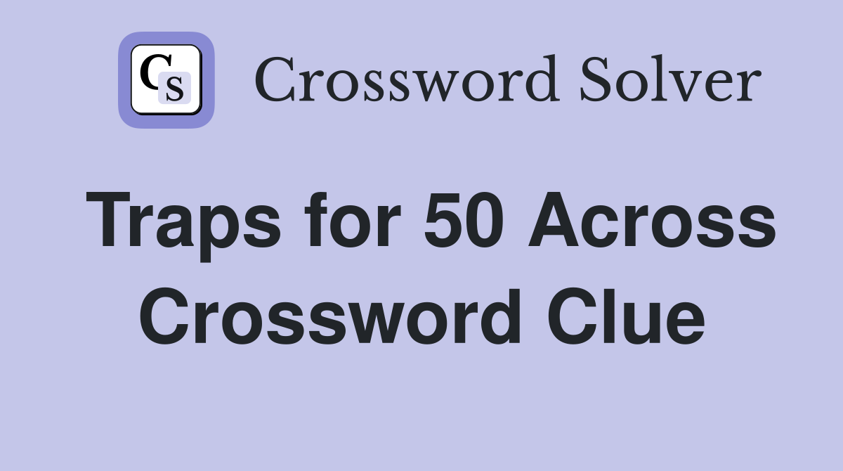 Traps for 50 Across Crossword Clue