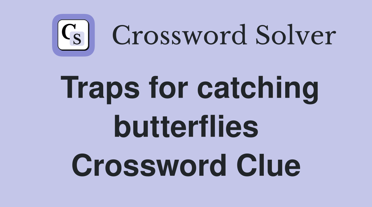 Traps for catching butterflies Crossword Clue