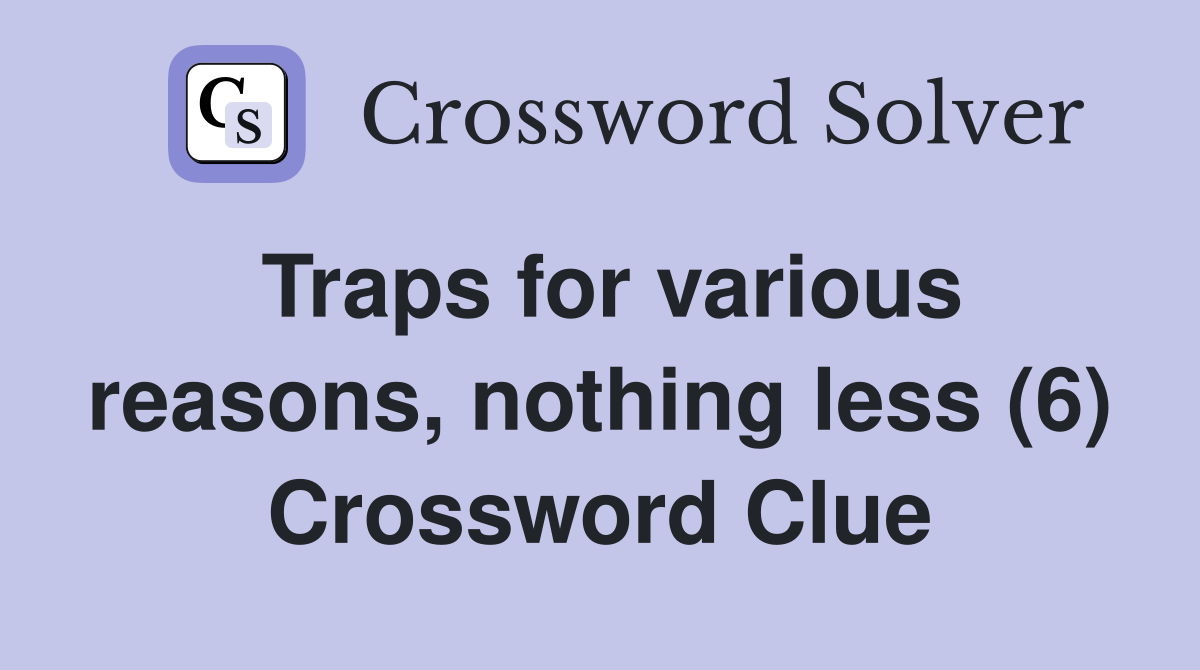 Traps for various reasons, nothing less (6) Crossword Clue
