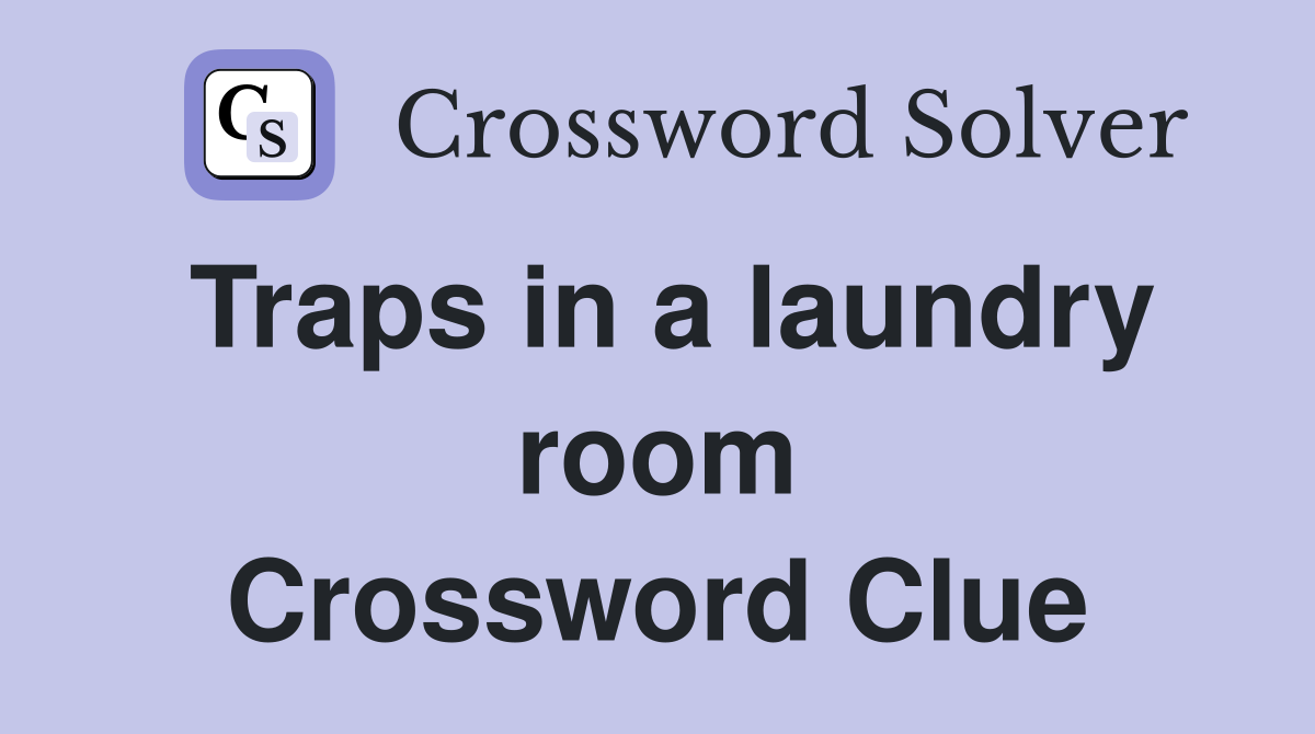 Traps in a laundry room Crossword Clue