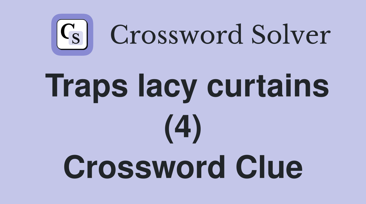 Traps lacy curtains (4) Crossword Clue