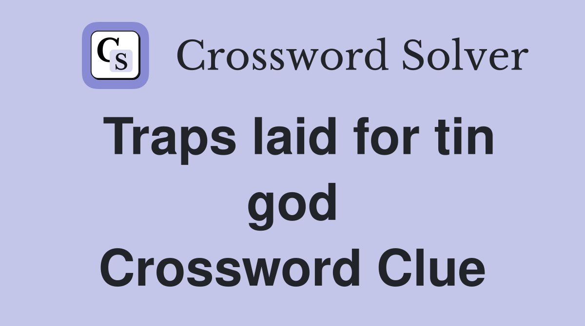 Traps laid for tin god Crossword Clue