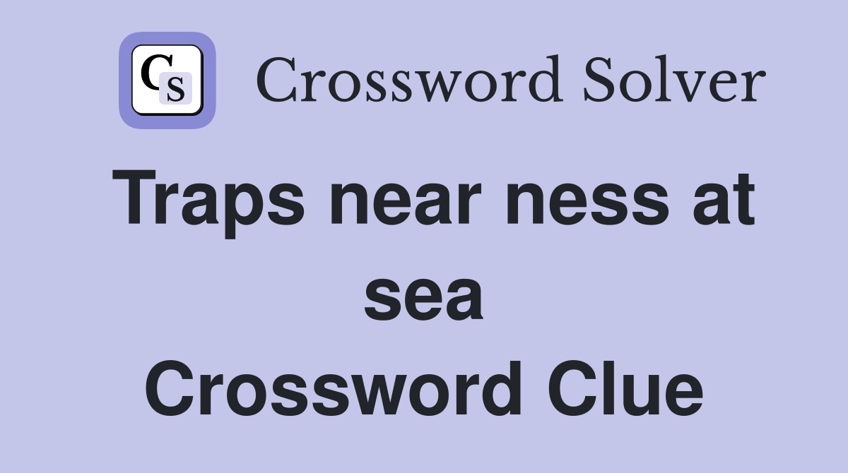 Traps near ness at sea Crossword Clue