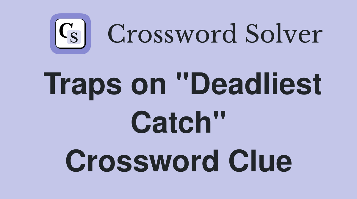 Traps on "Deadliest Catch" Crossword Clue