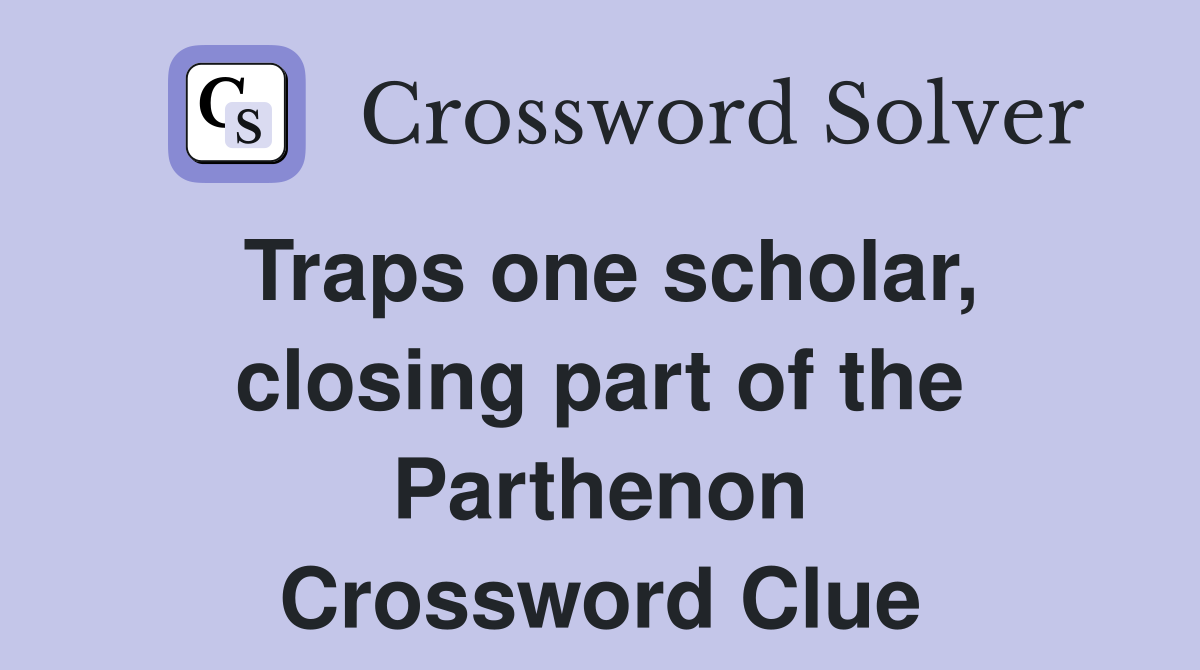 Traps one scholar, closing part of the Parthenon Crossword Clue
