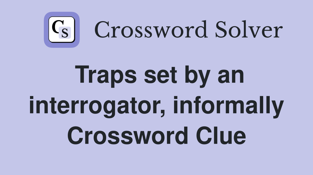 Traps set by an interrogator, informally Crossword Clue