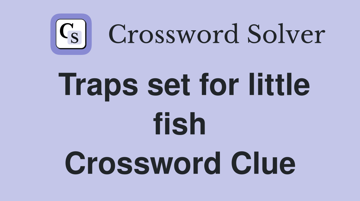 Traps set for little fish Crossword Clue
