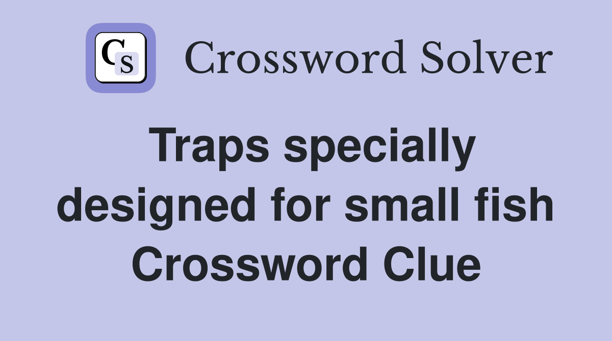 Traps specially designed for small fish Crossword Clue