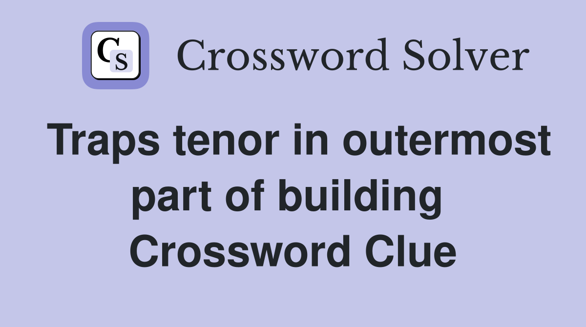 Traps tenor in outermost part of building  Crossword Clue