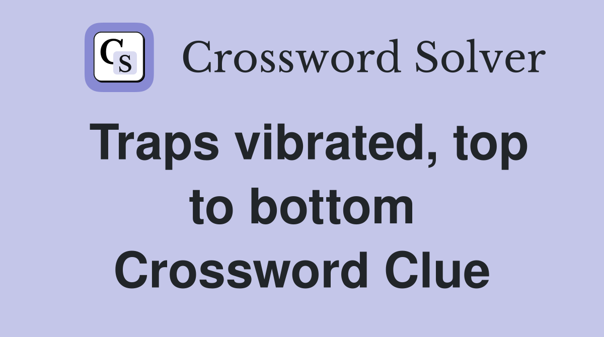 Traps vibrated, top to bottom Crossword Clue