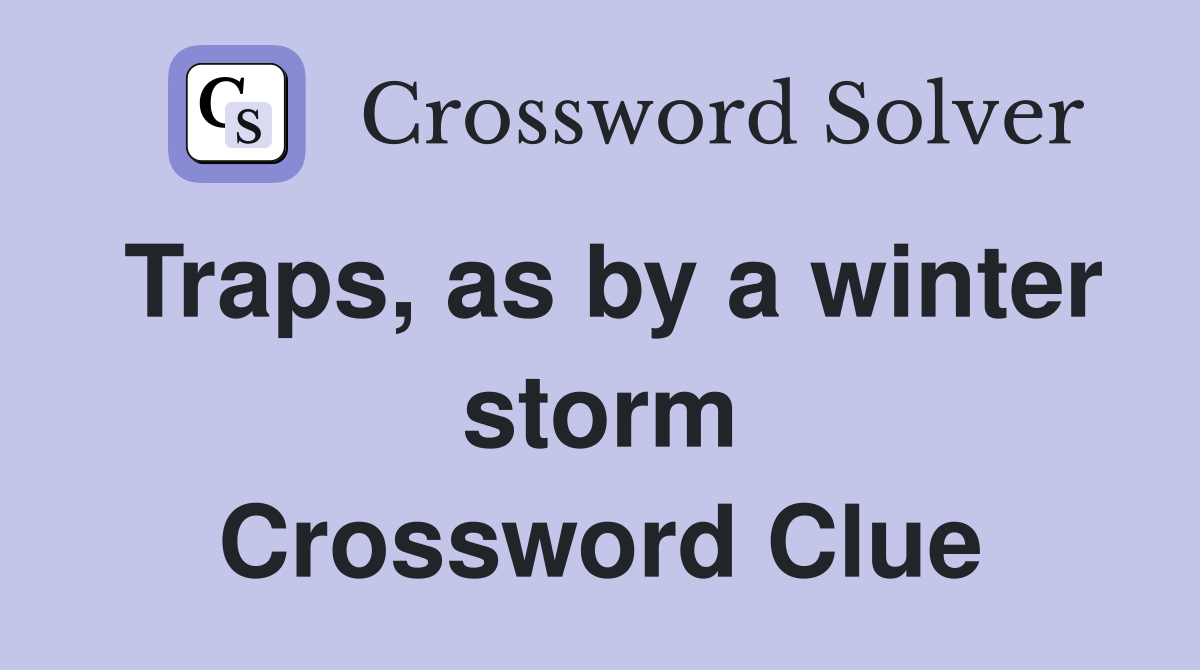 Traps, as by a winter storm Crossword Clue