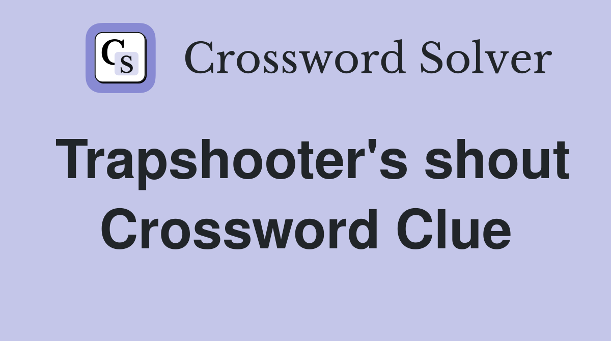 Trapshooter's shout Crossword Clue