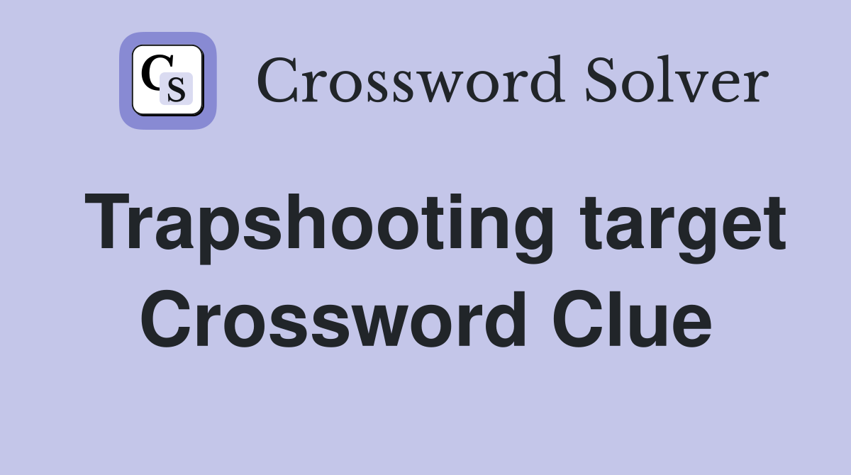Trapshooting target Crossword Clue