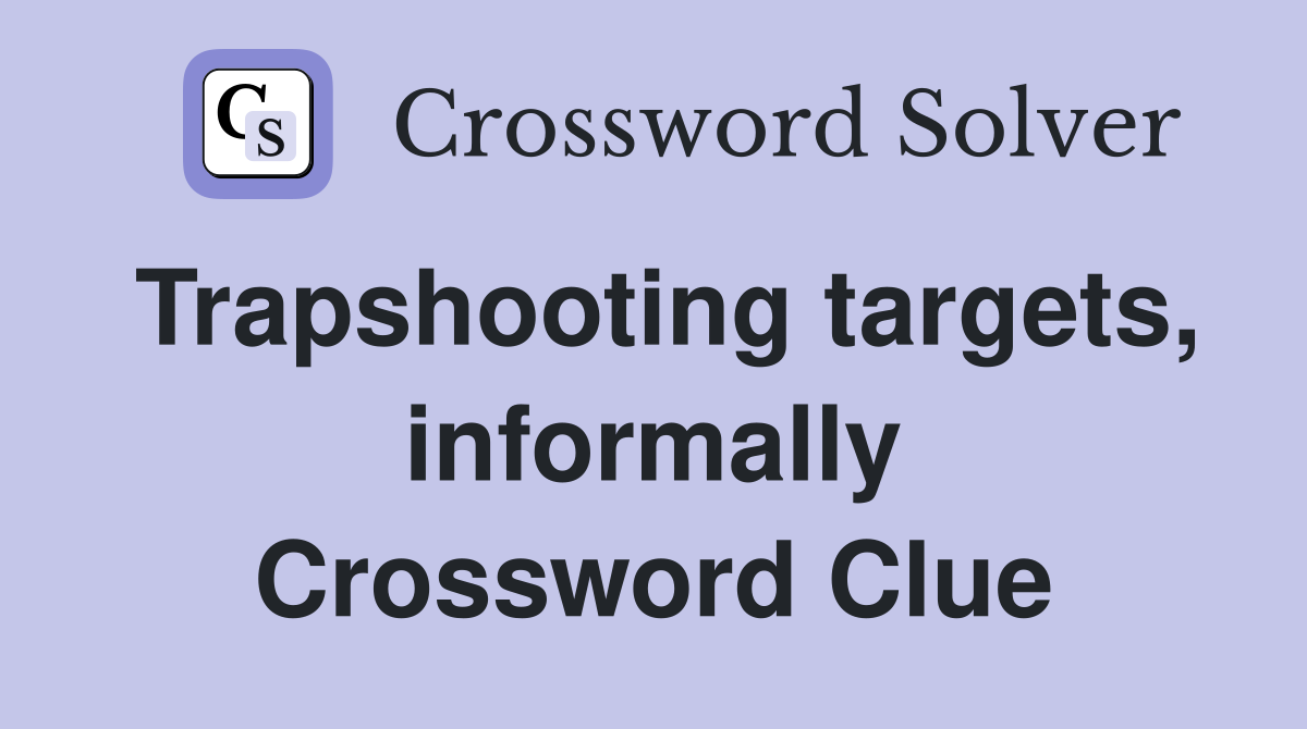 Trapshooting targets, informally Crossword Clue