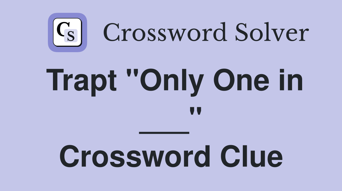 Trapt "Only One in ___" Crossword Clue