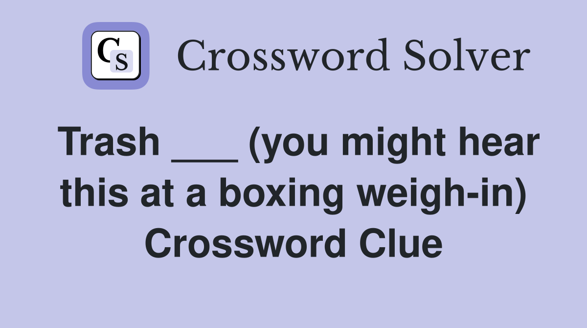 Trash ___ (you might hear this at a boxing weigh-in) Crossword Clue