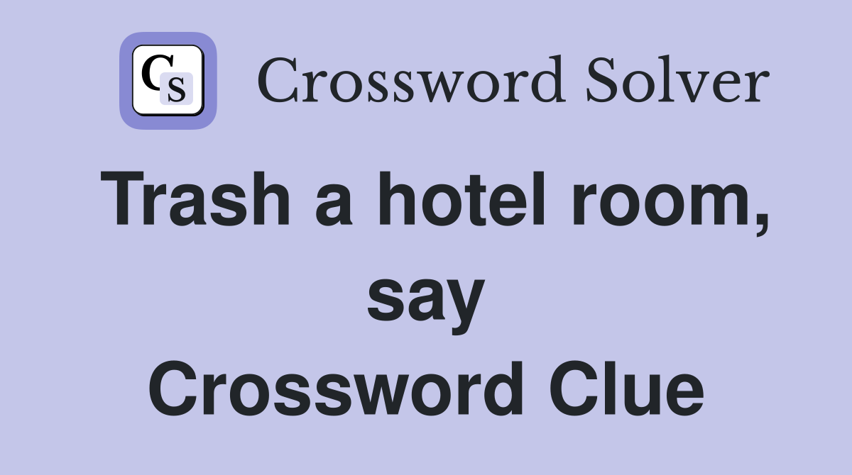 Trash a hotel room, say Crossword Clue