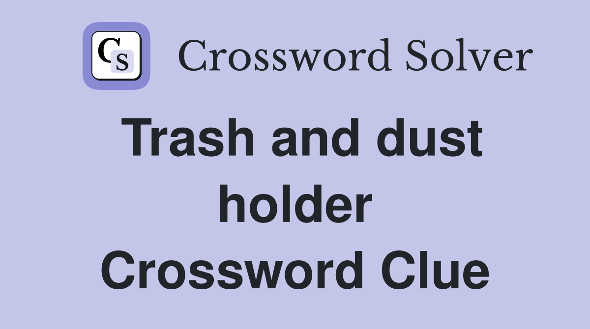 Trash and dust holder Crossword Clue