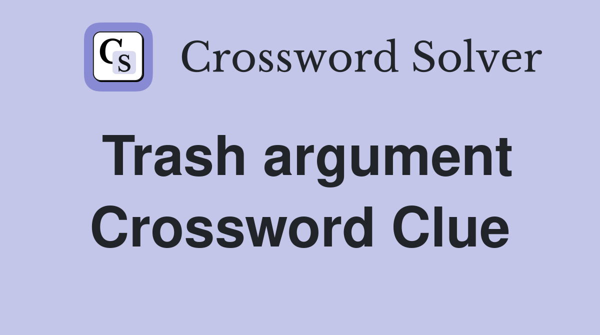 Trash argument Crossword Clue
