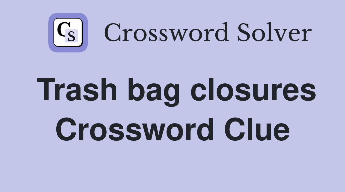 Trash bag closures Crossword Clue