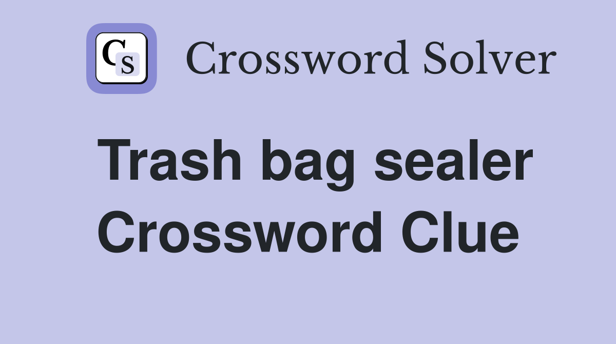 Trash bag sealer Crossword Clue