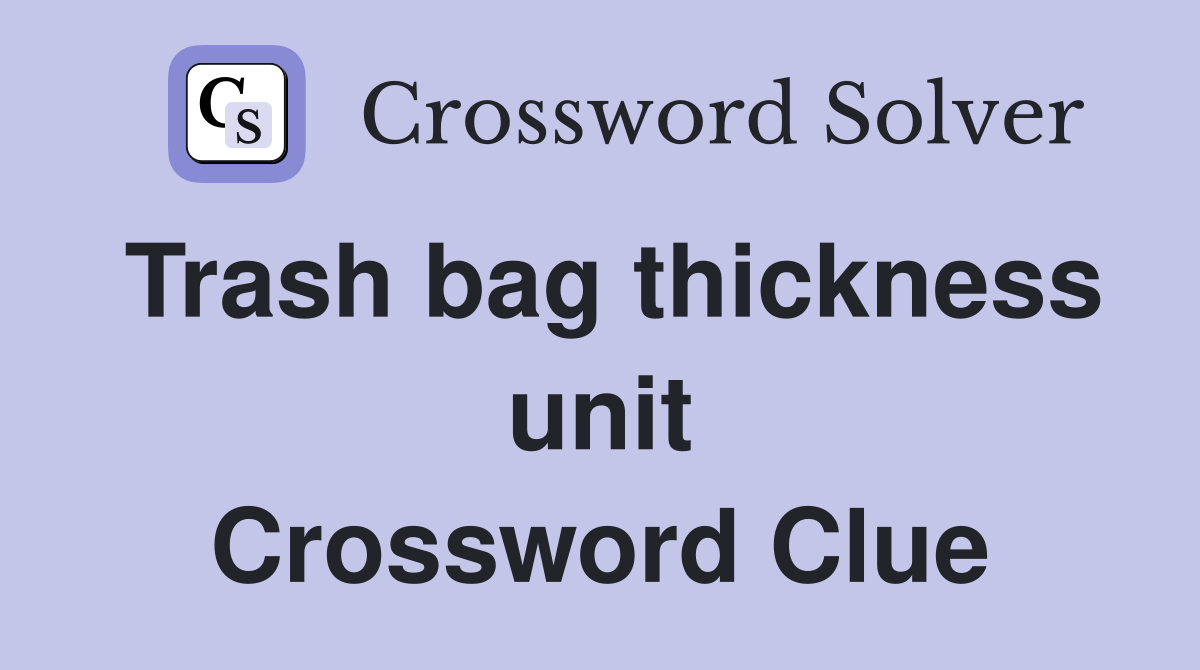 Trash bag thickness unit Crossword Clue