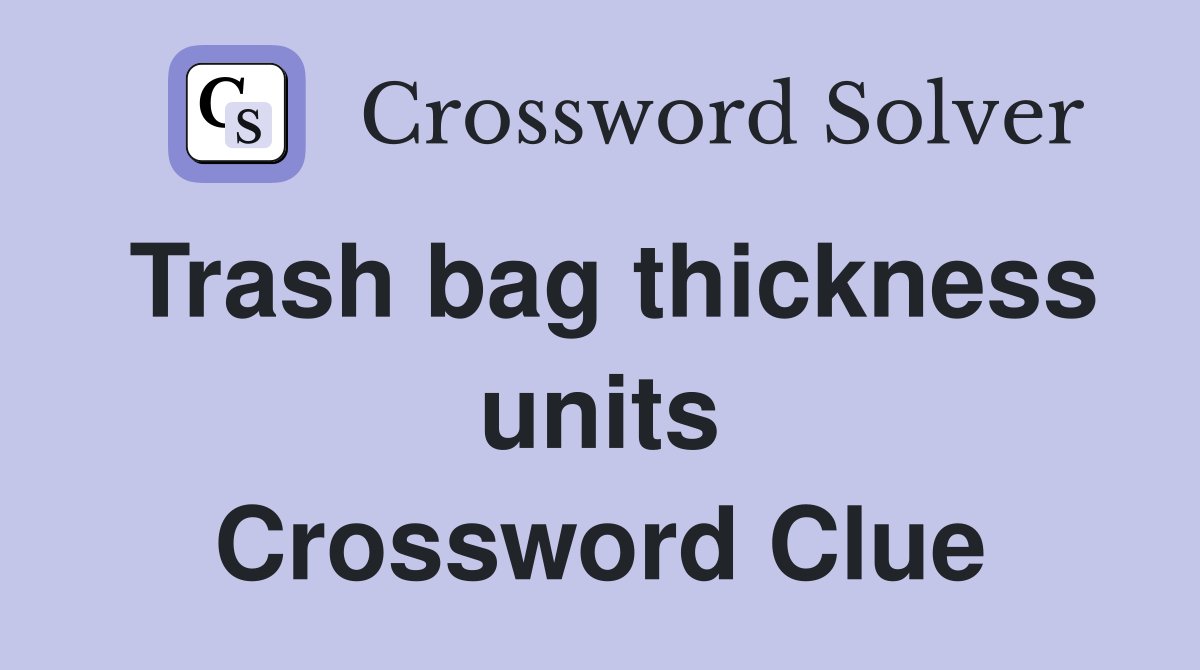 Trash bag thickness units Crossword Clue
