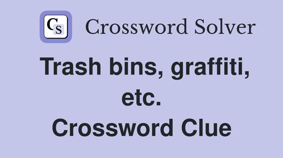 Trash bins, graffiti, etc. Crossword Clue
